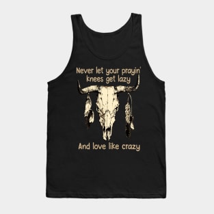 Never Let Your Prayin' Knees Get Lazy And Love Like Crazy Music Bull-Skull Tank Top